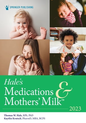 Hale’s Medications Mothers’ Milk 2023 A Manual of Lactational Pharmacology【電子書籍】 Kaytlin Krutsch, PharmD, MBA, BCPS