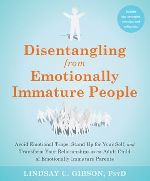 Disentangling from Emotionally Immature People Avoid Emotional Traps, Stand Up for Your Self, and Transform Your Relationships as an Adult Child of Emotionally Immature Parents