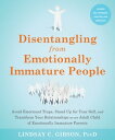 Disentangling from Emotionally Immature People Avoid Emotional Traps, Stand Up for Your Self, and Transform Your Relationships as an Adult Child of Emotionally Immature Parents