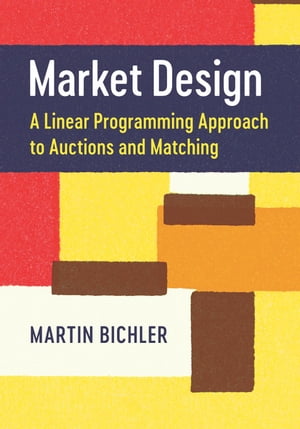 Market Design A Linear Programming Approach to Auctions and Matching【電子書籍】 Martin Bichler