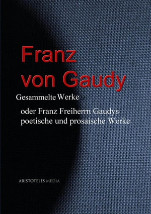 Franz von Gaudy Gesammelte Werke oder Franz Freiherrn Gaudys poetische und prosaische WerkeŻҽҡ[ Franz Freiherr von Gaudy ]