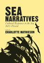 Sea Narratives: Cultural Responses to the Sea, 1600?Present【電子書籍】