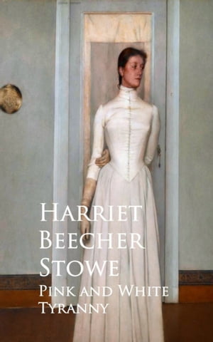 Pink and White Tyranny【電子書籍】[ Harriet Beecher Stowe ]