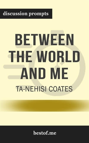 Summary: “Between the World and Me" by Ta-Nehisi Coates - Discussion Prompts