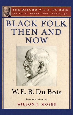 Black Folk Then and Now (The Oxford W.E.B. Du Bois) An Essay in the History and Sociology of the Negro Race【電子書籍】[ W. E. B. Du Bois ]