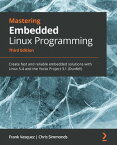 Mastering Embedded Linux Programming Create fast and reliable embedded solutions with Linux 5.4 and the Yocto Project 3.1 (Dunfell), 3rd Edition【電子書籍】[ Frank Vasquez ]