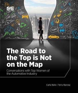 The Road to the Top is Not on the Map Conversations with Top Women of the Automotive Industry【電子書籍】[ Carla Bailo ]