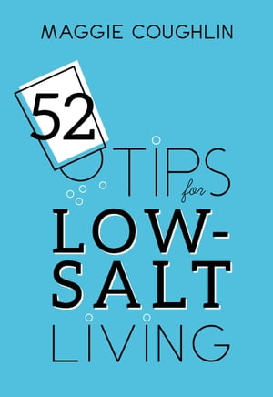 52 Tips for Low-Salt Living【電子書籍】[ Maggie Coughlin ]