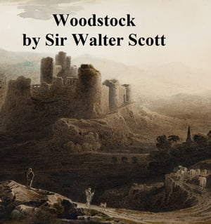 Woodstock, A Waverley Novel【電子書籍】 Sir Walter Scott