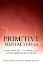 Primitive Mental States A Psychoanalytic Exploration of the Origins of Meaning