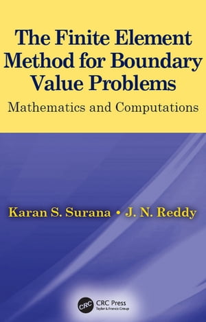 The Finite Element Method for Boundary Value Problems Mathematics and Computations【電子書籍】 Karan S. Surana