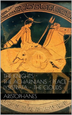 The knights - The Acharnians - Peace - Lysistrata - The clouds.