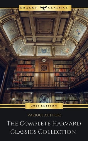 The Complete Harvard Classics - ALL 71 Volumes: The Five Foot Shelf & The Shelf of Fiction: The Famous Anthology of the Greatest Works of World Literature【電子書籍】[ Benjamin Franklin ]