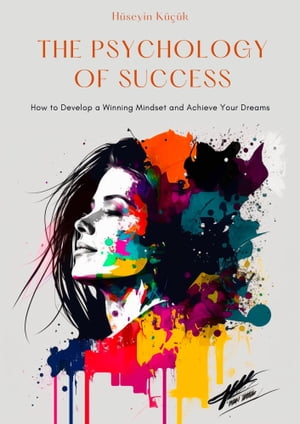 The Psychology of Success How to Develop a Winning Mindset and Achieve Your Dreams【電子書籍】 H seyin K k