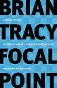 Focal Point A Proven System to Simplify Your Life, Double Your Productivity, and Achieve All Your Goals【電子書籍】 Brian Tracy