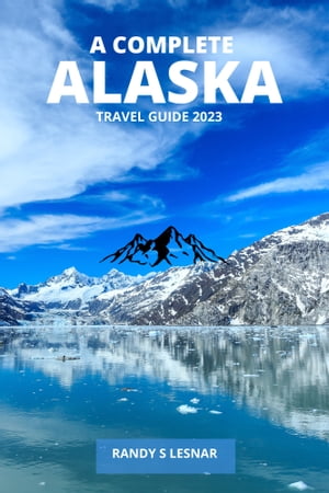 A Complete Alaska Travel Guide 2023