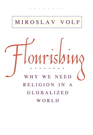 Flourishing Why We Need Religion in a Globalized World