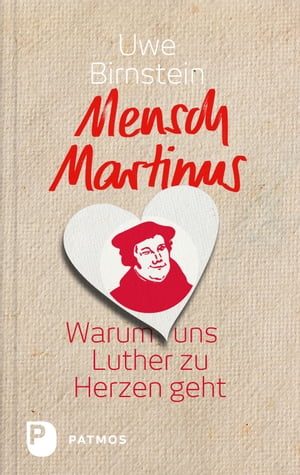 Mensch Martinus Warum uns Luther zu Herzen geht