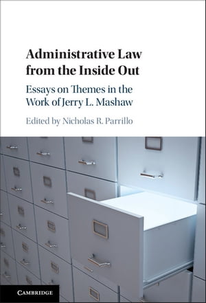 Administrative Law from the Inside Out Essays on Themes in the Work of Jerry L. Mashaw