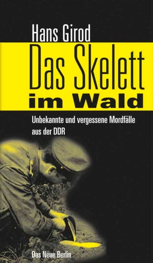Das Skelett im Wald Unbekannte und vergessene Mordf?lle aus der DDR