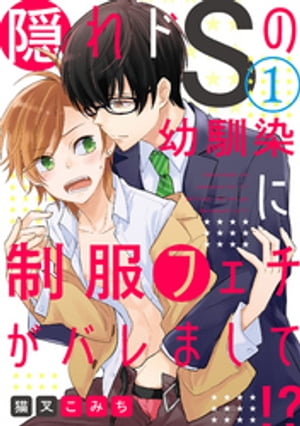 隠れドSの幼馴染に制服フェチがバレまして!? 1【単話売】【電子書籍】[ 猫叉こみち ]