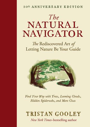 The Natural Navigator, Tenth Anniversary Edition: The Rediscovered Art of Letting Nature Be Your Guide (Tenth Anniversary) (Natural Navigation)