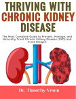 Thriving with Chronic Kidney Disease The Most Complete Guide to Prevent, Manage, and Naturally Treat Chronic Kidney Disease (CKD) and Avoid Dialysis【電子書籍】[ Dr. Timothy Veum ]