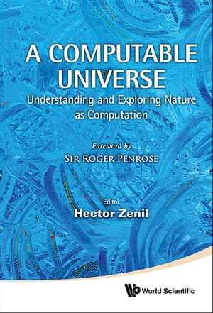 Computable Universe, A: Understanding And Exploring Nature As Computation【電子書籍】 Hector Zenil