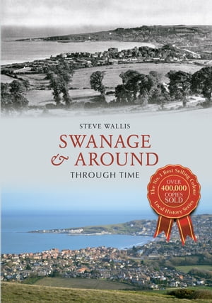 Swanage & Around Through Time【電子書籍】[ Steve Wallis ]
