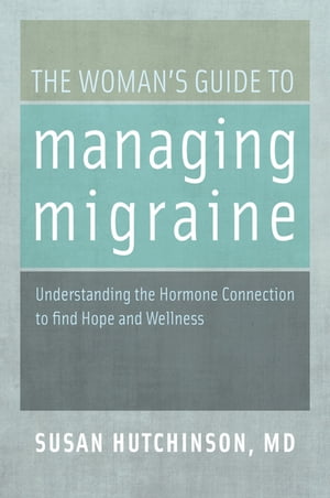 The Woman's Guide to Managing Migraine Understanding the Hormone Connection to find Hope and WellnessŻҽҡ[ Susan Hutchinson, MD ]