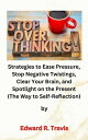 Stop Overthinking Strategies to Ease Pressure, Stop Negative Twistings, Clear Yo...
