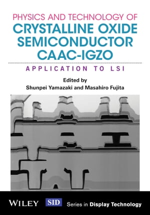 Physics and Technology of Crystalline Oxide Semiconductor CAAC-IGZO Application to LSI