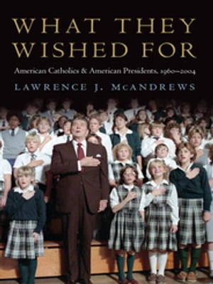 What They Wished For American Catholics and American Presidents, 1960?2004【電子書籍】[ Lawrence J. McAndrews ]