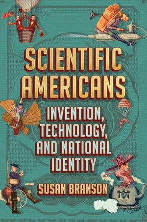 Scientific Americans Invention, Technology, and National Identity【電子書籍】 Susan Branson