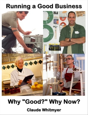 Running a Good Business, Book 1: Why Good? Why Now?