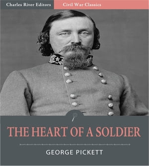 The Heart of a Soldier, as Revealed in the Intimate Letters of General George E. Pickett C.S.A.
