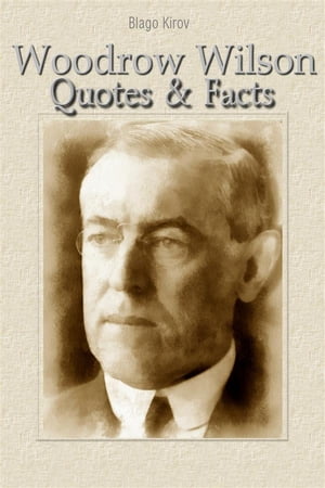 Woodrow Wilson: Quotes & Facts【電子書籍】