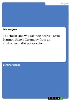 The stolen land will eat their hearts - Leslie Marmon Silko 039 s Ceremony from an environmentalist perspective Leslie Marmon Silko 039 s Ceremony from an environmentalist perspective【電子書籍】 Ole Wagner