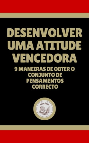 DESENVOLVER UMA ATITUDE VENCEDORA: 9 MANEIRAS DE OBTER O CONJUNTO DE PENSAMENTOS CORRECTO【電子書籍】[ LIBROTEKA ]