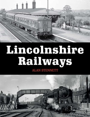 Lincolnshire Railways【電子書籍】[ Alan Stennett ]