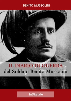Il Diario di Guerra del Soldato Benito Mussolini【電子書籍】[ Benito Mussolini ]