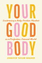 Your Good Body Embracing a Body-Positive Mindset in a Perfection-Focused World【電...
