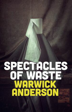 Spectacles of Waste【電子書籍】[ Warwick Anderson ]