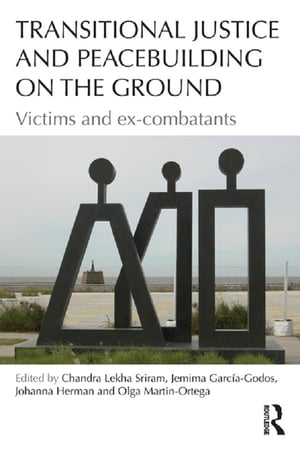 Transitional Justice and Peacebuilding on the Ground Victims and Ex-Combatants