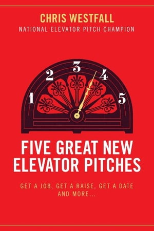 Five Great New Elevator Pitches Get a Job, Get a Raise, Get a Date and MORE
