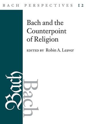 Bach Perspectives, Volume 12 Bach and the Counterpoint of Religion