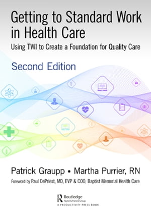 Getting to Standard Work in Health Care Using TWI to Create a Foundation for Quality Care【電子書籍】[ Patrick Graupp ]