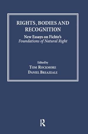 Rights, Bodies and Recognition New Essays on Fichte's Foundations of Natural Right【電子書籍】[ Tom Rockmore ]