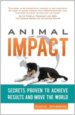 Animal Impact: Secrets Proven to Achieve Results and Move the World