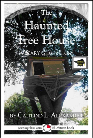 The Haunted Tree House: A 15-Minute Ghost Story, Educational Version【電子書籍】[ Caitlind L. Alexander ]
